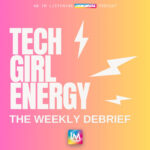 Tech Girl Debrief